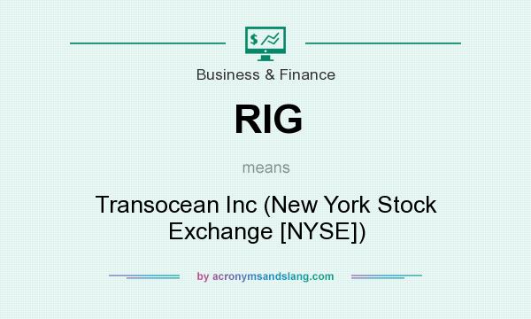 What does RIG mean? It stands for Transocean Inc (New York Stock Exchange [NYSE])