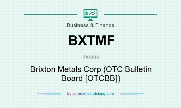 What does BXTMF mean? It stands for Brixton Metals Corp (OTC Bulletin Board [OTCBB])