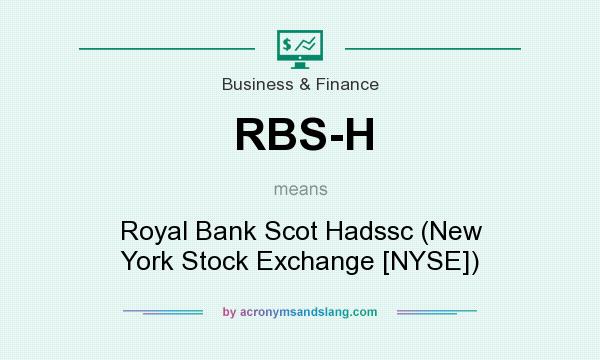 What does RBS-H mean? It stands for Royal Bank Scot Hadssc (New York Stock Exchange [NYSE])