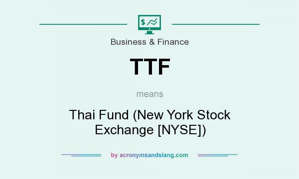 What does TTF mean? It stands for Thai Fund (New York Stock Exchange [NYSE])