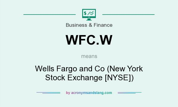 What does WFC.W mean? It stands for Wells Fargo and Co (New York Stock Exchange [NYSE])