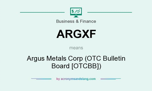 What does ARGXF mean? It stands for Argus Metals Corp (OTC Bulletin Board [OTCBB])