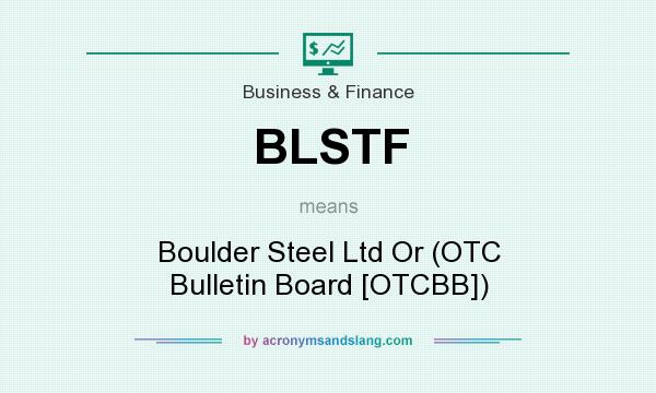 What does BLSTF mean? It stands for Boulder Steel Ltd Or (OTC Bulletin Board [OTCBB])