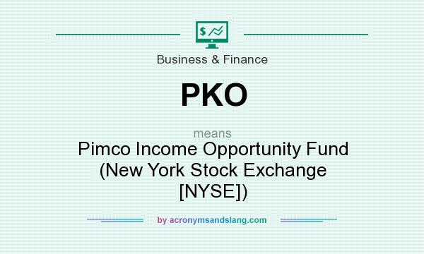 What does PKO mean? It stands for Pimco Income Opportunity Fund (New York Stock Exchange [NYSE])