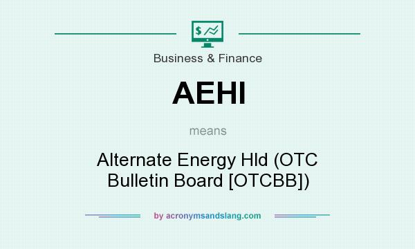 What does AEHI mean? It stands for Alternate Energy Hld (OTC Bulletin Board [OTCBB])
