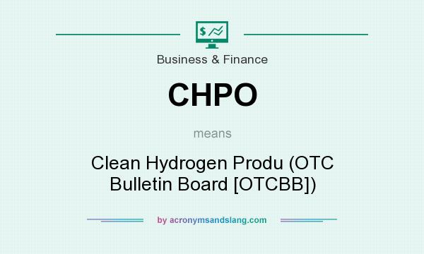 What does CHPO mean? It stands for Clean Hydrogen Produ (OTC Bulletin Board [OTCBB])