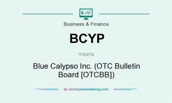 What does BCYP mean? It stands for Blue Calypso Inc. (OTC Bulletin Board [OTCBB])
