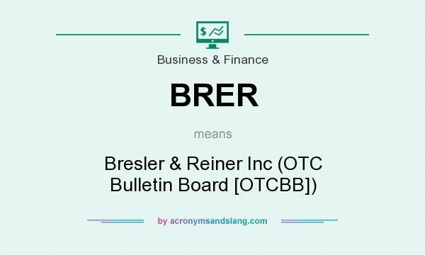 What does BRER mean? It stands for Bresler & Reiner Inc (OTC Bulletin Board [OTCBB])