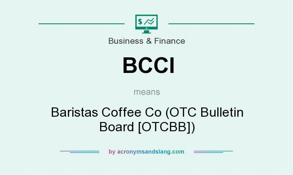 What does BCCI mean? It stands for Baristas Coffee Co (OTC Bulletin Board [OTCBB])