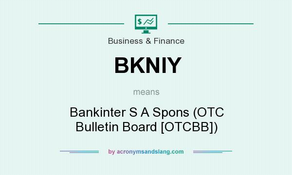 What does BKNIY mean? It stands for Bankinter S A Spons (OTC Bulletin Board [OTCBB])