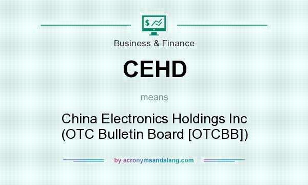 What does CEHD mean? It stands for China Electronics Holdings Inc (OTC Bulletin Board [OTCBB])