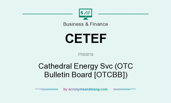What does CETEF mean? It stands for Cathedral Energy Svc (OTC Bulletin Board [OTCBB])