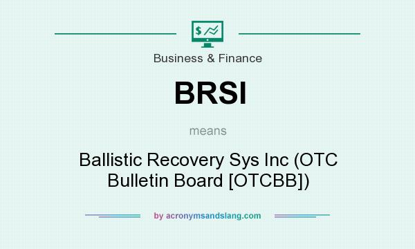 What does BRSI mean? It stands for Ballistic Recovery Sys Inc (OTC Bulletin Board [OTCBB])
