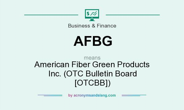 What does AFBG mean? It stands for American Fiber Green Products Inc. (OTC Bulletin Board [OTCBB])
