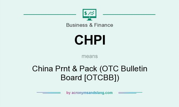 What does CHPI mean? It stands for China Prnt & Pack (OTC Bulletin Board [OTCBB])