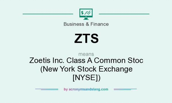 What does ZTS mean? It stands for Zoetis Inc. Class A Common Stoc (New York Stock Exchange [NYSE])