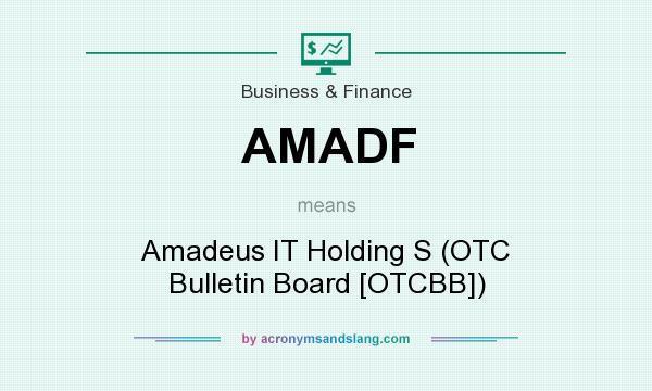 What does AMADF mean? It stands for Amadeus IT Holding S (OTC Bulletin Board [OTCBB])