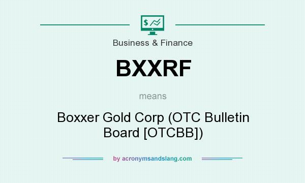 What does BXXRF mean? It stands for Boxxer Gold Corp (OTC Bulletin Board [OTCBB])