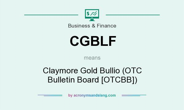 What does CGBLF mean? It stands for Claymore Gold Bullio (OTC Bulletin Board [OTCBB])