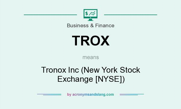 What does TROX mean? It stands for Tronox Inc (New York Stock Exchange [NYSE])