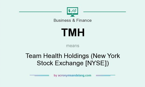 What does TMH mean? It stands for Team Health Holdings (New York Stock Exchange [NYSE])