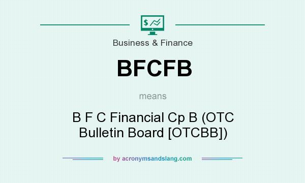 What does BFCFB mean? It stands for B F C Financial Cp B (OTC Bulletin Board [OTCBB])