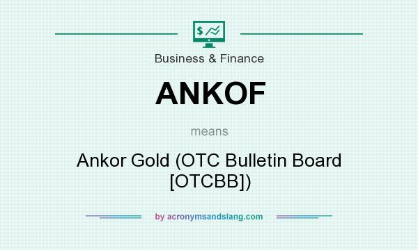 What does ANKOF mean? It stands for Ankor Gold (OTC Bulletin Board [OTCBB])