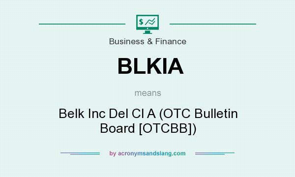 What does BLKIA mean? It stands for Belk Inc Del Cl A (OTC Bulletin Board [OTCBB])