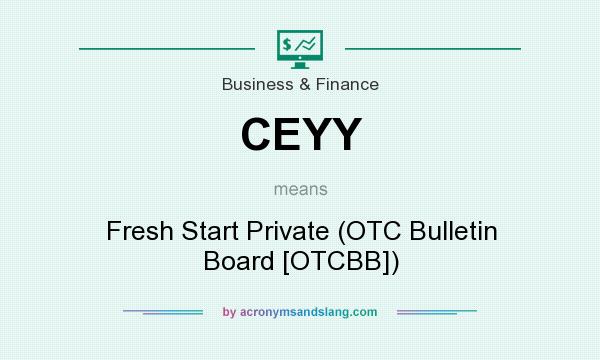 What does CEYY mean? It stands for Fresh Start Private (OTC Bulletin Board [OTCBB])