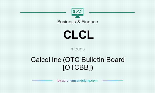 What does CLCL mean? It stands for Calcol Inc (OTC Bulletin Board [OTCBB])