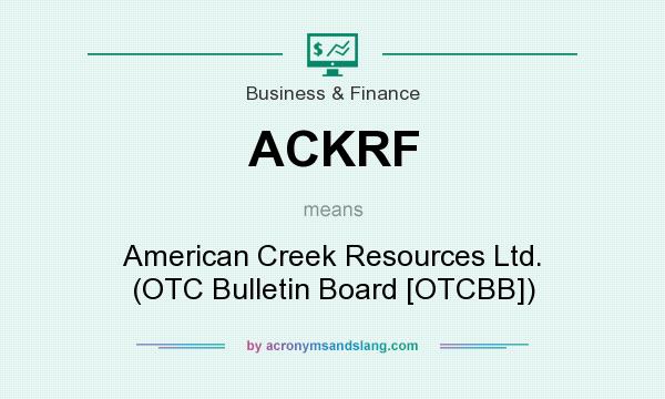 What does ACKRF mean? It stands for American Creek Resources Ltd. (OTC Bulletin Board [OTCBB])