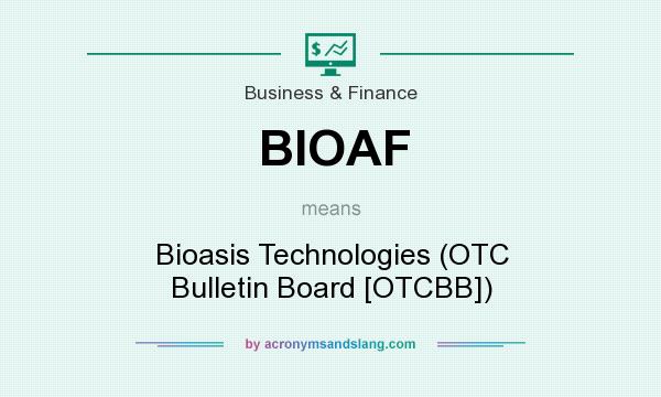 What does BIOAF mean? It stands for Bioasis Technologies (OTC Bulletin Board [OTCBB])