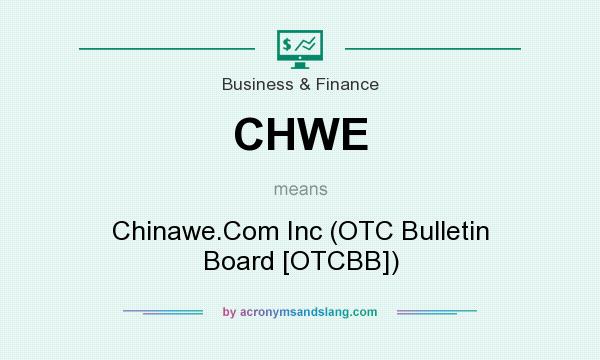 What does CHWE mean? It stands for Chinawe.Com Inc (OTC Bulletin Board [OTCBB])