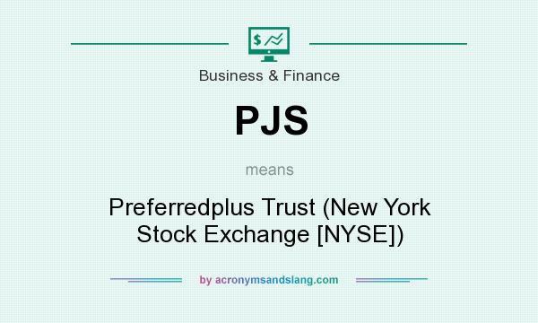 What does PJS mean? It stands for Preferredplus Trust (New York Stock Exchange [NYSE])