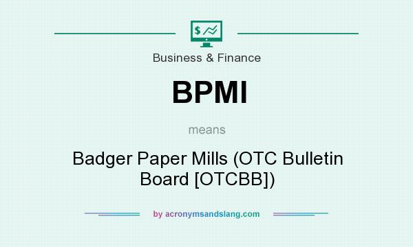 What does BPMI mean? It stands for Badger Paper Mills (OTC Bulletin Board [OTCBB])