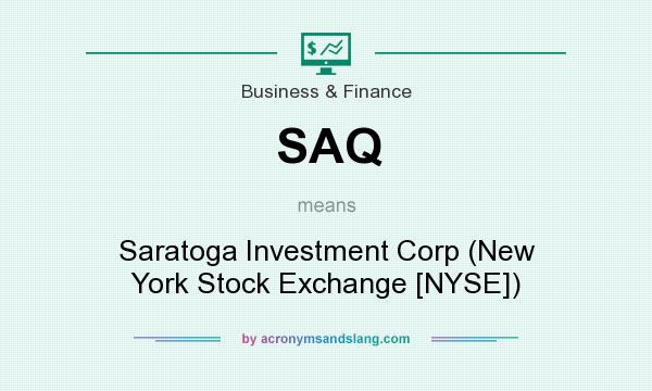 What does SAQ mean? It stands for Saratoga Investment Corp (New York Stock Exchange [NYSE])
