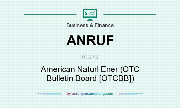 What does ANRUF mean? It stands for American Naturl Ener (OTC Bulletin Board [OTCBB])