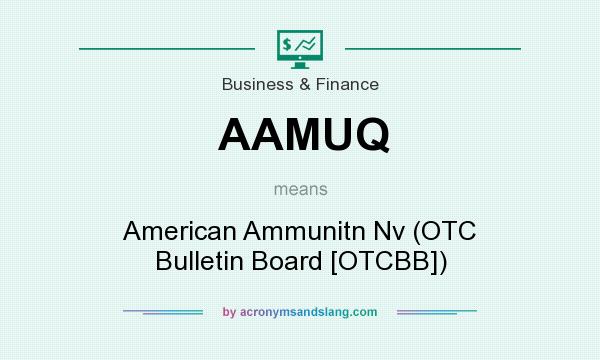 What does AAMUQ mean? It stands for American Ammunitn Nv (OTC Bulletin Board [OTCBB])