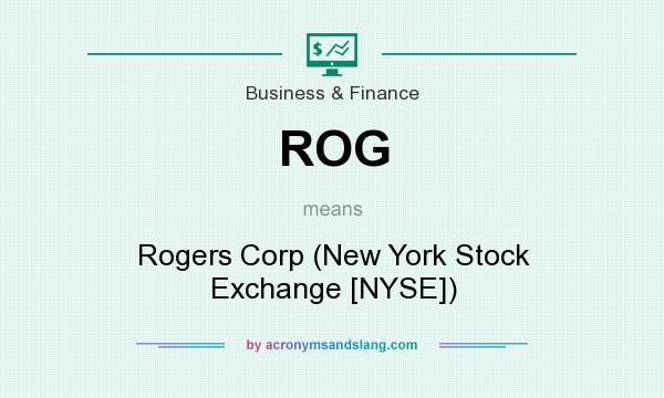 What does ROG mean? It stands for Rogers Corp (New York Stock Exchange [NYSE])