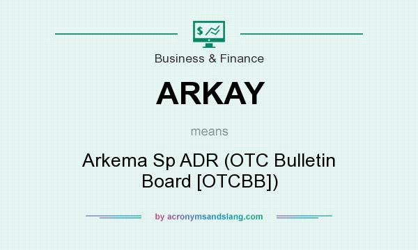 What does ARKAY mean? It stands for Arkema Sp ADR (OTC Bulletin Board [OTCBB])