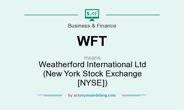 What does WFT mean? It stands for Weatherford International Ltd (New York Stock Exchange [NYSE])
