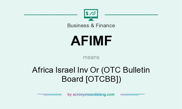 What does AFIMF mean? It stands for Africa Israel Inv Or (OTC Bulletin Board [OTCBB])