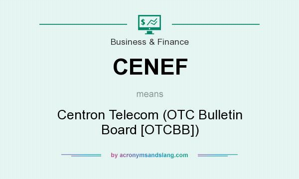 What does CENEF mean? It stands for Centron Telecom (OTC Bulletin Board [OTCBB])