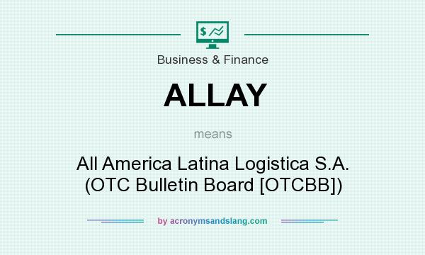What does ALLAY mean? It stands for All America Latina Logistica S.A. (OTC Bulletin Board [OTCBB])