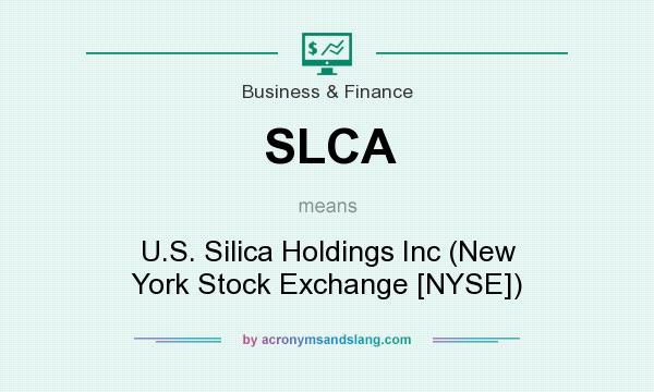 What does SLCA mean? It stands for U.S. Silica Holdings Inc (New York Stock Exchange [NYSE])