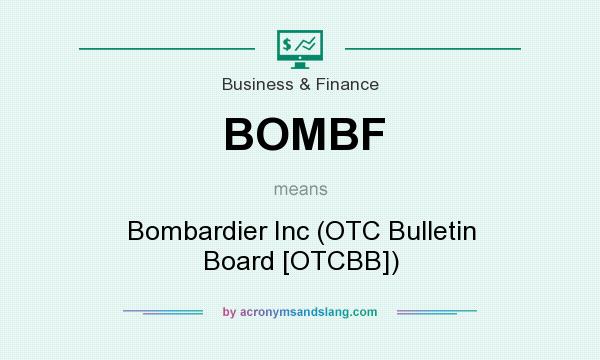 What does BOMBF mean? It stands for Bombardier Inc (OTC Bulletin Board [OTCBB])