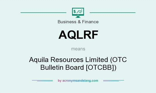 What does AQLRF mean? It stands for Aquila Resources Limited (OTC Bulletin Board [OTCBB])