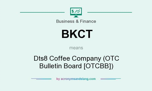 What does BKCT mean? It stands for Dts8 Coffee Company (OTC Bulletin Board [OTCBB])