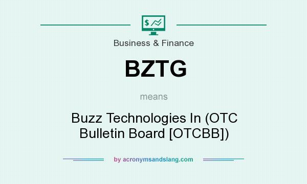 What does BZTG mean? It stands for Buzz Technologies In (OTC Bulletin Board [OTCBB])