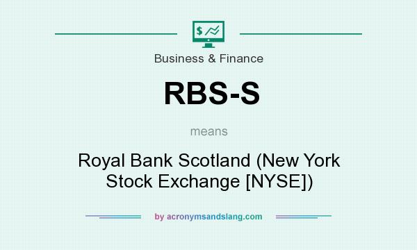 What does RBS-S mean? It stands for Royal Bank Scotland (New York Stock Exchange [NYSE])